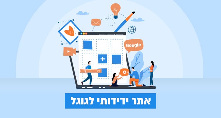 הפיכת האתר שלכם לידידותי לגוגל
